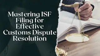 Mastering ISF Filing for Effective Customs Dispute Resolution