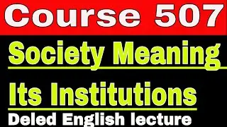 Course 507 Society Meaning & Its Institutions Deled English lecture