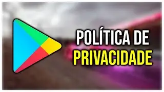 COMO CRIAR POL&Iacute;TICA DE PRIVACIDADE PARA PLAY STORE - Google Play Console