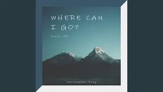 Where Can I Go? (Psalm 139)