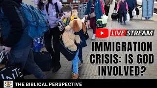 Immigration crisis: is God involved?&nbsp;&nbsp;- The Biblical Perspective