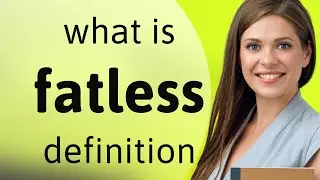 Fatless &bull; definition of FATLESS