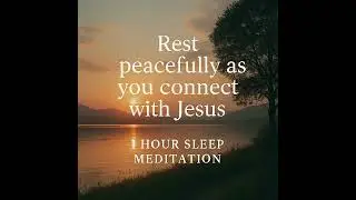 Rest Peacefully as You Connect with Jesus &ndash; 1 Hour Christian Sleep Meditation & Soft Worship Music