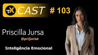 TECXcast #103 PRISCILLA JURSA, INTELIGENCIA EMOCIONAL