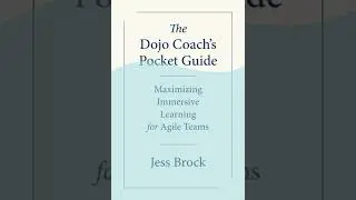 Dojo Coach's Pocket Guide: Maximizing Immersive Learning for Agile Teams - Jess Brock