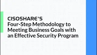 CISOSHARE&rsquo;s Four-Step Methodology to Meeting Business Goals with an Effective Security Program