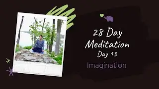 28 Day Meditation Challenge Day 13 - IMAGINATION