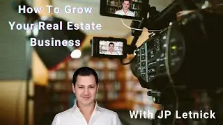 How To Grow Your Real Estate Business - Interview With JP Letnick