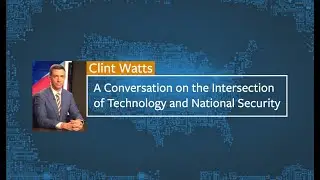 A Conversation with Clint Watts on the Intersection of Technology and National Security