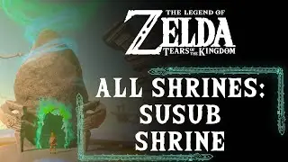 SUSUB SHRINE | ALL SHRINES | ZELDA: TEARS OF THE KINGDOM&trade; WALKTHROUGH [1080P 60FPS]