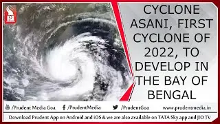 CYCLONE ASANI, FIRST CYCLONE OF 2022, TO DEVELOP IN THE BAY OF BENGAL | Prudent Media Goa