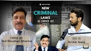 New Criminal Laws Explained - Former ACP Ved Bhushan Sharma with Archit Saini  | EP - 04