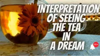 Interpretation: Seeing the tea in a Dream