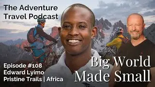 Adventure Travel Podcast Episode 108: Edward Lyimo - Pristine Trails Africa (Full Video)