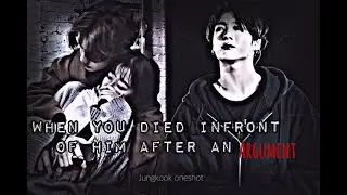 [BTS Jungkook Sad Oneshot] ‘When You Died Infront Of Him After An Argument’🍿🎬 1/2