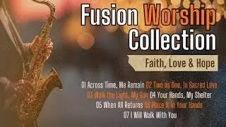 Fusion Worship Collection | Jazz, Pop & World Fusion Songs of Faith, Love & Hope