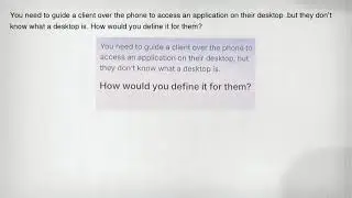 You need to guide a client over the phone to access an application on their desktop .but they don't