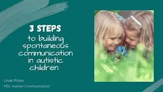 3 Steps to Building Spontaneous Communication in Autistic Children