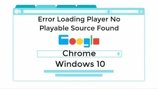 No Playable Source Found: Error Loading Player Google Chrome Windows 10