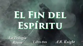 El Fin del Esp&iacute;ritu - Un audiolibro de fantas&iacute;a - La Trilog&iacute;a Riven Libro tres - Solo
