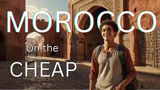Explore MOROCCO on a Shoestring Budget!