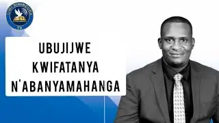 UBUJIJWE KWIFATANYA N'ABANYAMAHANGA(ABANYABYAHA)