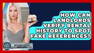 How Can Landlords Verify Rental History To Spot Fake References? - Mastering Property Management