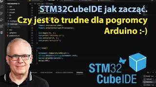 STM32CubeIDE - Instalacja, pierwszy projekt, czy dalej wolę framework Arduino?