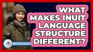 What Makes Inuit Language Structure Different?