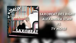 Mr. Saxobeat vs. Des Right - TV Noise vs. Alexandra Stan