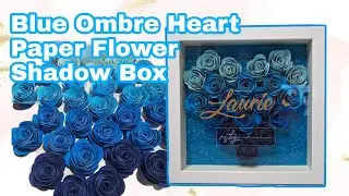 For Laurie | Heart Paper Flower Shadow Box | Blue Ombre | RSTG Creative Corner | DIY