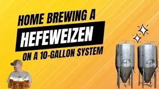 Brewing Up a Storm: Crafting a Delicious Hefeweizen on a 10-Gallon System!