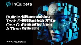 AI Pioneers: InQubeta (QUBE) and Fetch (FET) Eye Prominent Spot Among Crypto's Elite