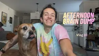 Afternoon Brain Dump: Vlog 10