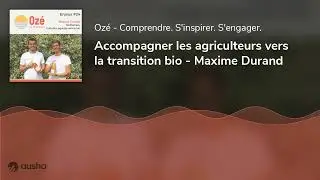 Accompagner les agriculteurs vers la transition bio - Maxime Durand