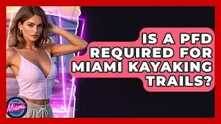 Is A PFD Required For Miami Kayaking Trails? - Everything About Miami