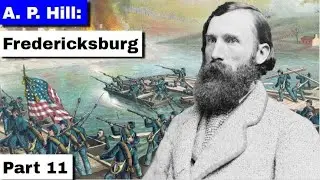 A. P. Hill: Fredericksburg | Part 11