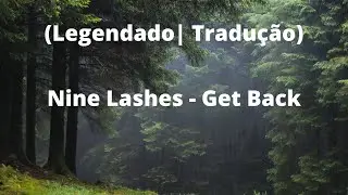 Nine Lashes - Get Back (Legendado| Tradu&ccedil;&atilde;o)