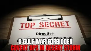 5 Gulf War Forbidden Covert Ops in Desert Storm - Classified Files