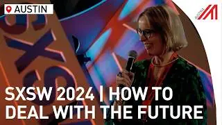 Austria @ SXSW 2024 | How to Deal with the Future | March 12th, 2024