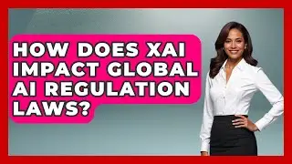How Does XAI Impact Global AI Regulation Laws? - AI and Technology Law