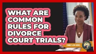 What Are Common Rules For Divorce Court Trials?