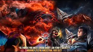 Luo Feng’s Identity Shocks the Universe | 15 Things About the Journey to Ancestral God Sect Inherit