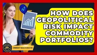 How Does Geopolitical Risk Impact Commodity Portfolios? - Commodity Wealth Investor