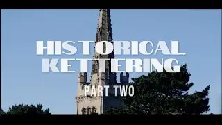 TONY SMITH'S HISTORICAL KETTERING (PART TWO) - HD VIDEO