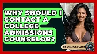 Why Should I Contact A College Admissions Counselor? - The College Explorer