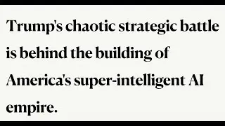 Trump's chaotic strategic battle is behind the building of America's super-intelligent AI empire.
