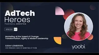 Ep. 57: Marketing at the Speed of Change: Transformation, Agility & Leadership &ndash; AdTech Heroes