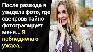 После развода я увидела фото, где свекровь тайно фотографирует меня... Я побледнела от ужаса...