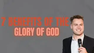 7 Benefits of the Glory of God!!